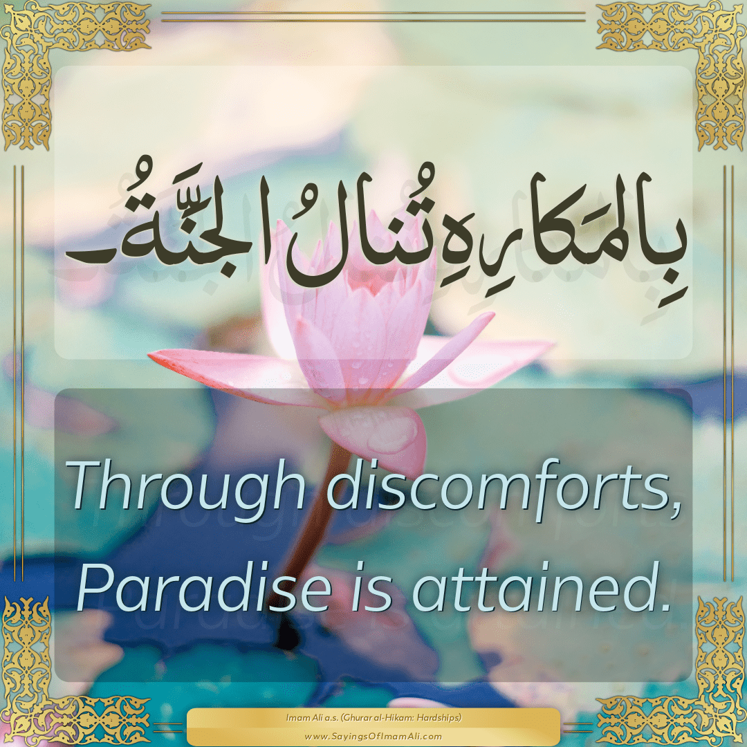 Through discomforts, Paradise is attained.
